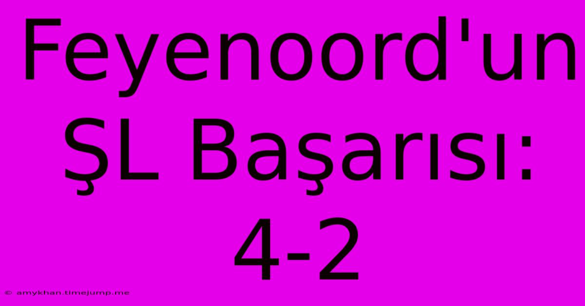 Feyenoord'un ŞL Başarısı: 4-2