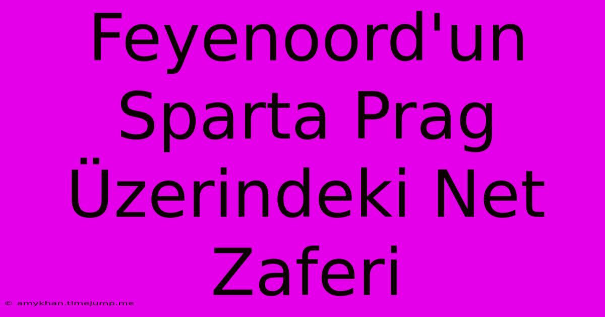 Feyenoord'un Sparta Prag Üzerindeki Net Zaferi