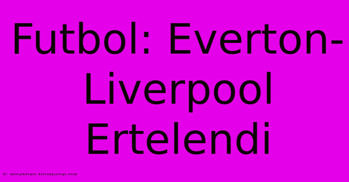 Futbol: Everton-Liverpool Ertelendi Futbol: Everton-Liverpool Ertelendi