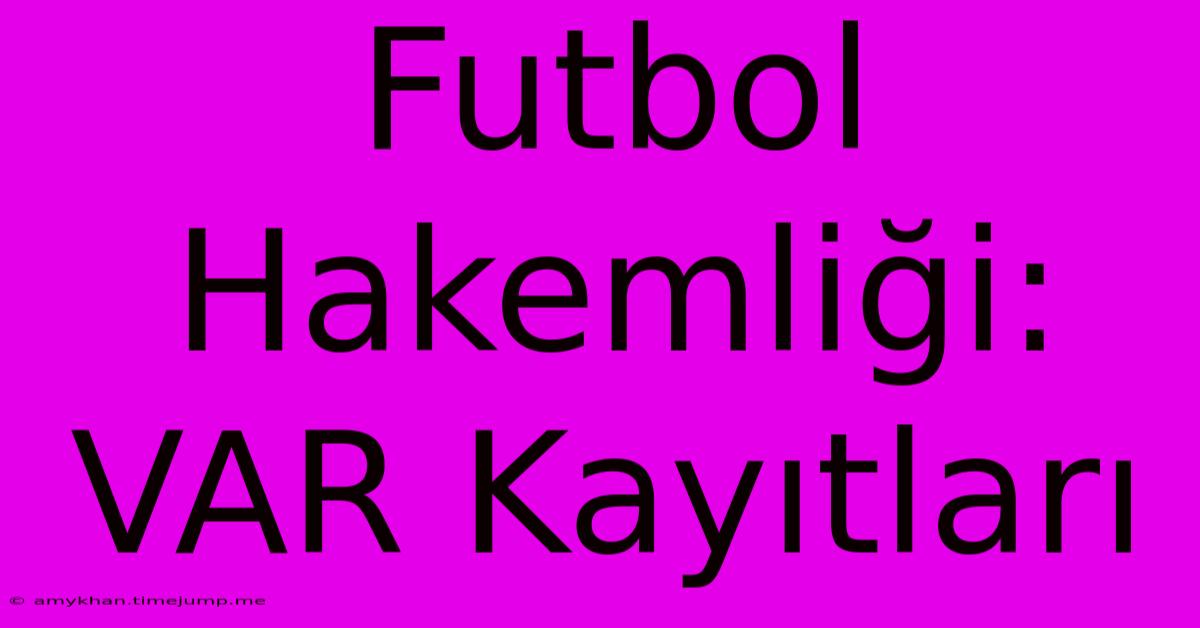 Futbol Hakemliği: VAR Kayıtları