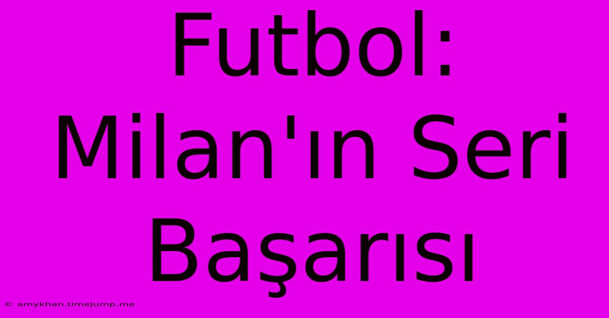 Futbol: Milan'ın Seri Başarısı