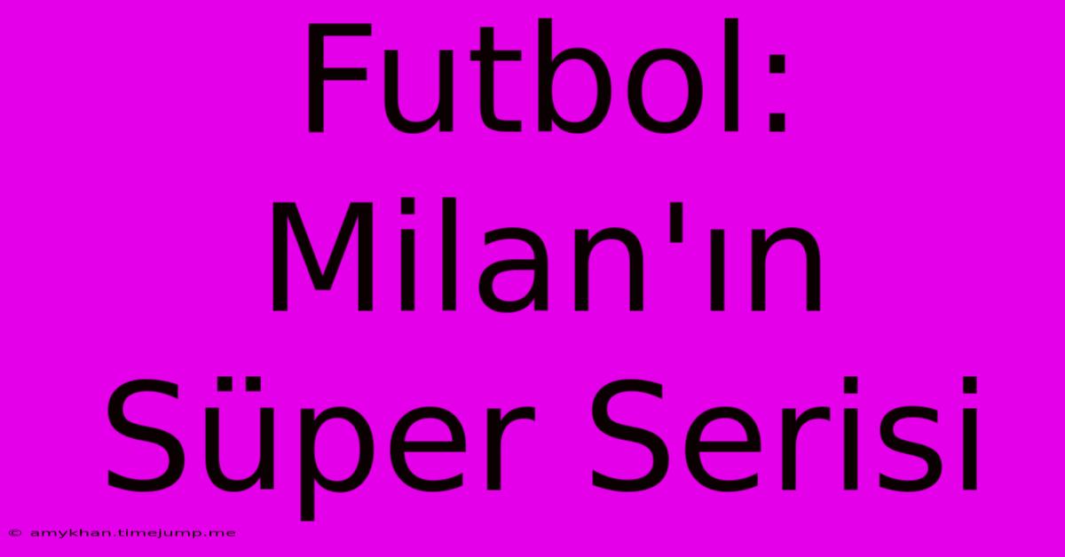 Futbol: Milan'ın Süper Serisi