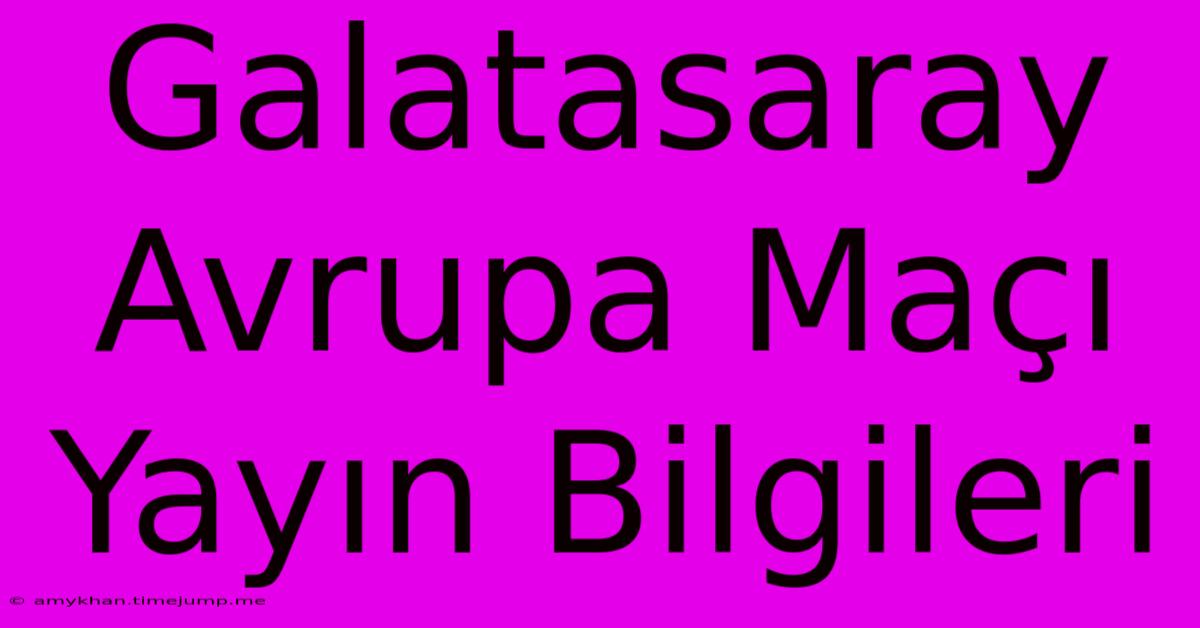 Galatasaray Avrupa Maçı Yayın Bilgileri