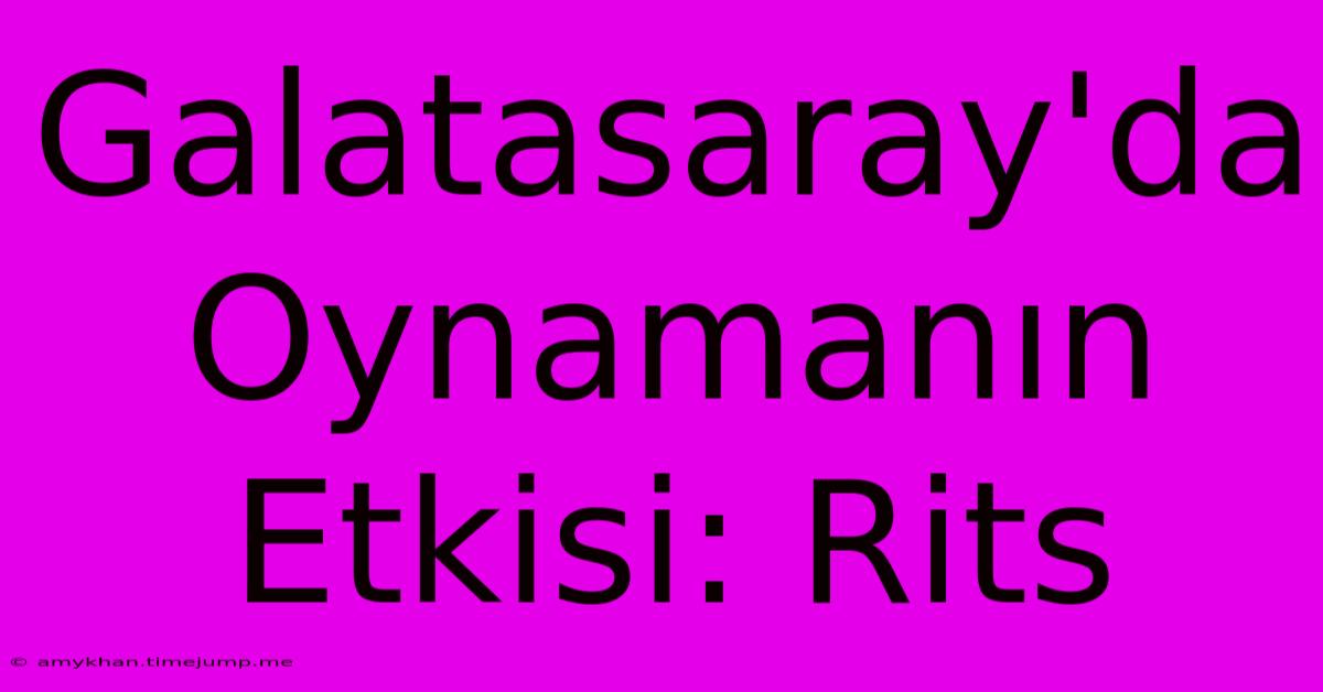 Galatasaray'da Oynamanın Etkisi: Rits