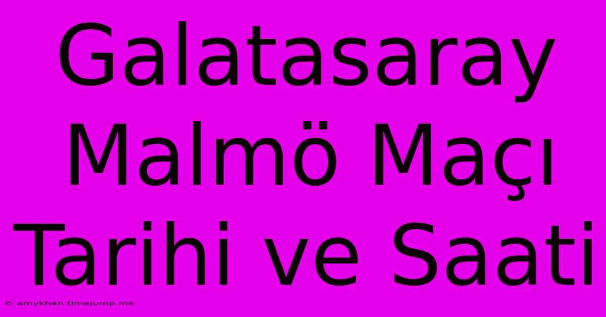 Galatasaray Malmö Maçı Tarihi Ve Saati