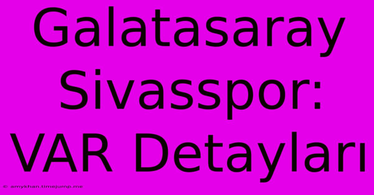 Galatasaray Sivasspor: VAR Detayları