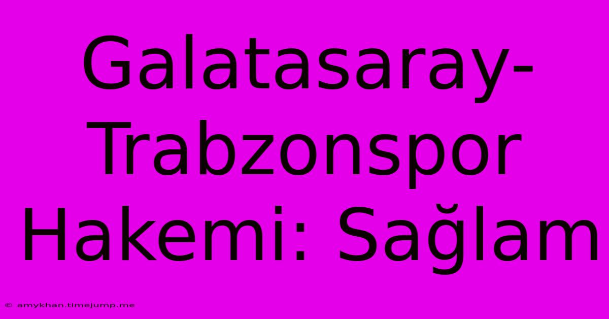 Galatasaray-Trabzonspor Hakemi: Sağlam