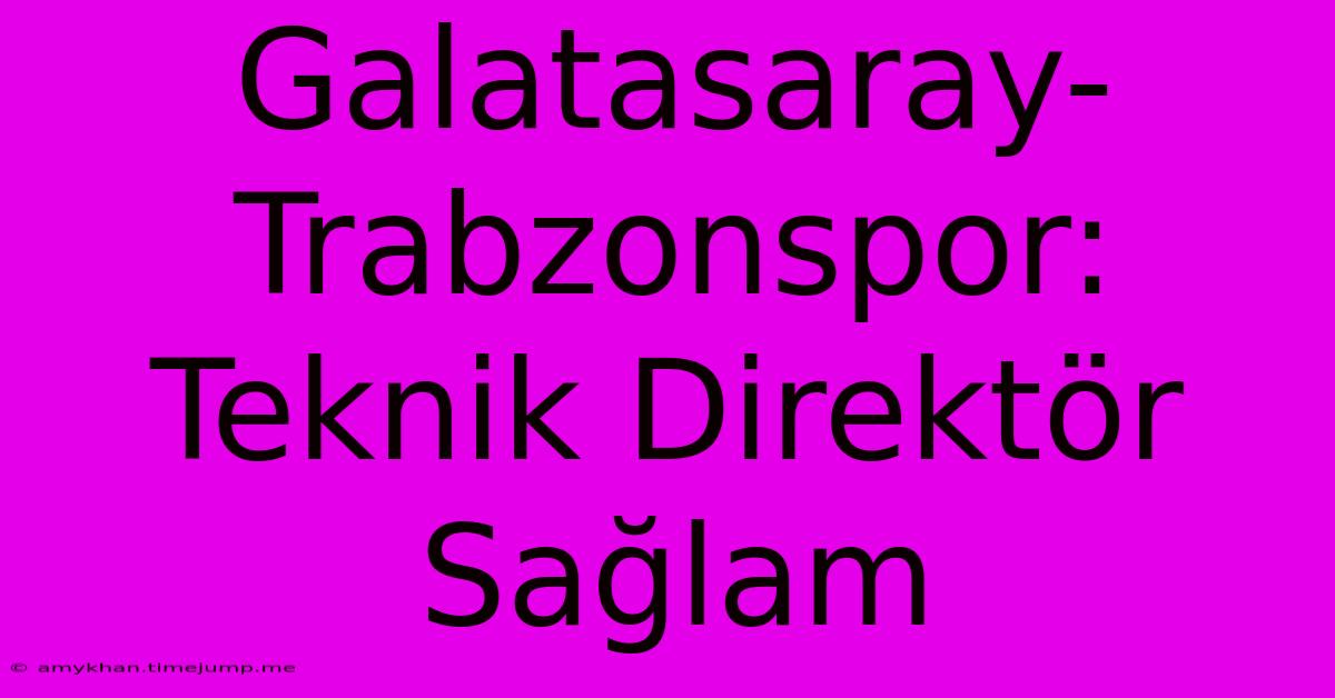 Galatasaray-Trabzonspor: Teknik Direktör Sağlam