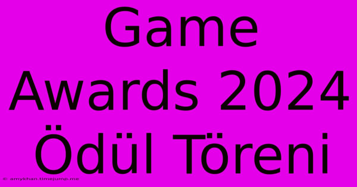 Game Awards 2024 Ödül Töreni