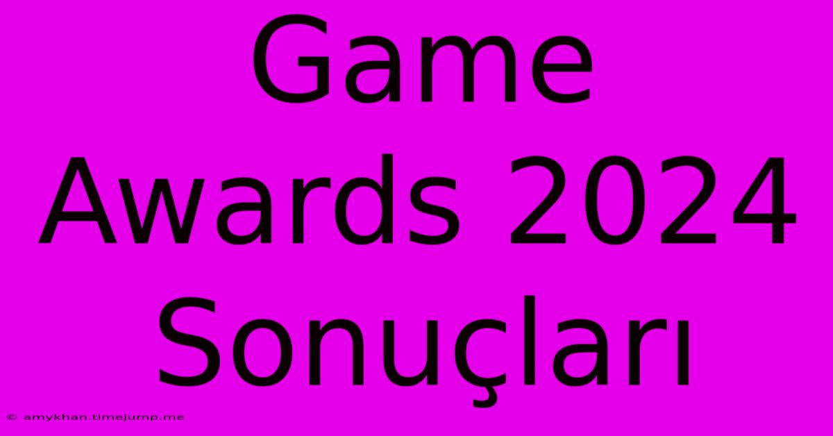 Game Awards 2024 Sonuçları