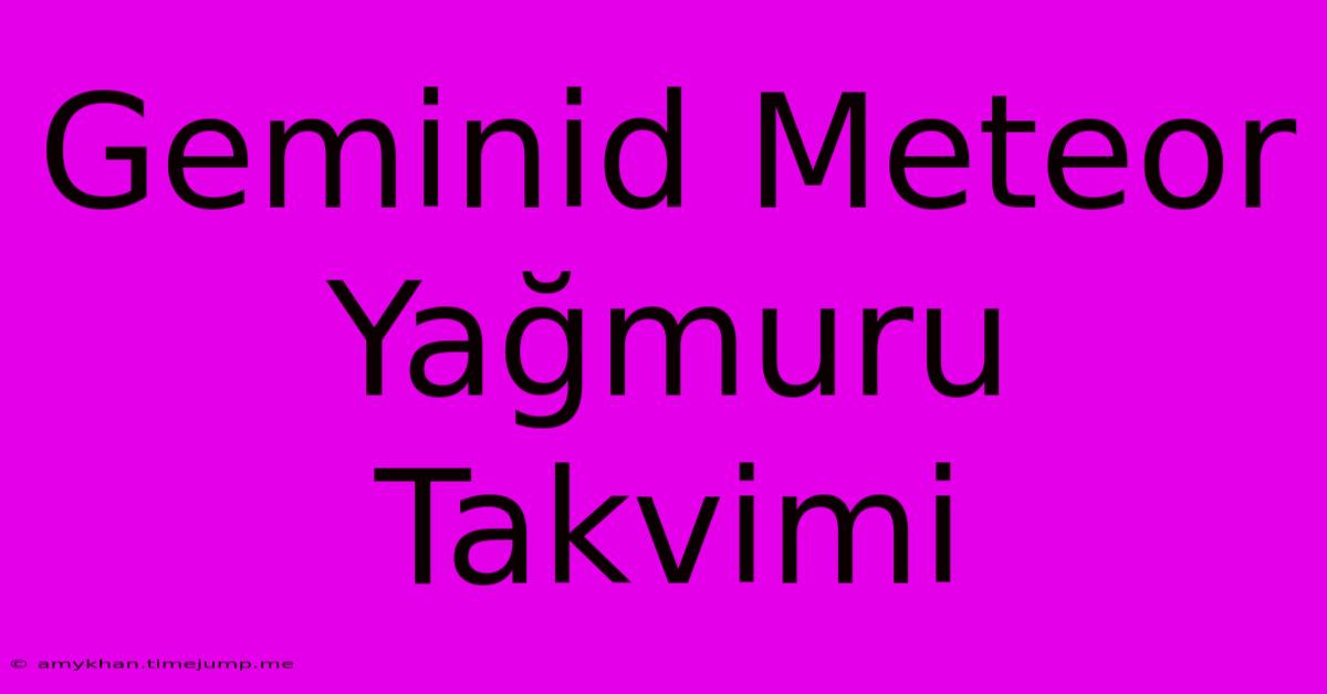 Geminid Meteor Yağmuru Takvimi