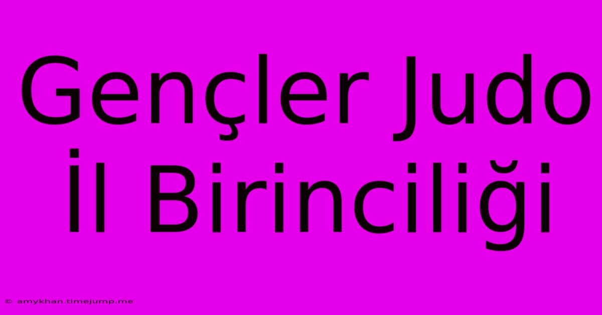 Gençler Judo İl Birinciliği