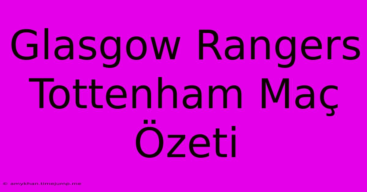 Glasgow Rangers Tottenham Maç Özeti