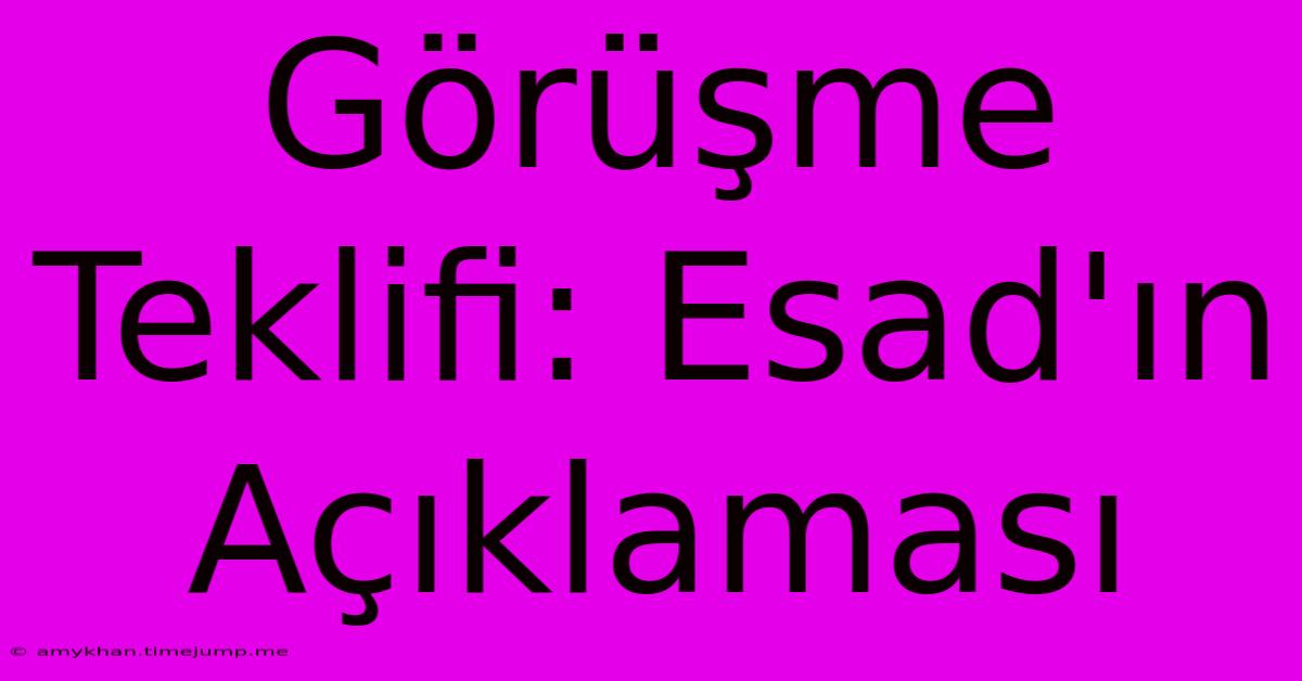 Görüşme Teklifi: Esad'ın Açıklaması