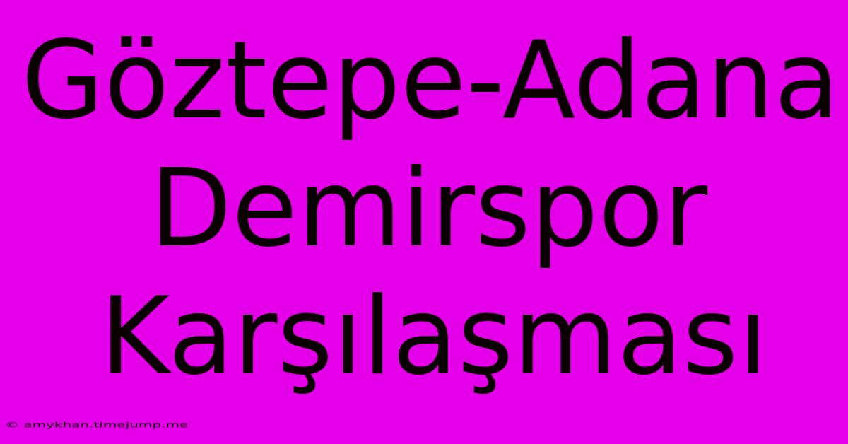Göztepe-Adana Demirspor Karşılaşması Göztepe-Adana Demirspor Karşılaşması