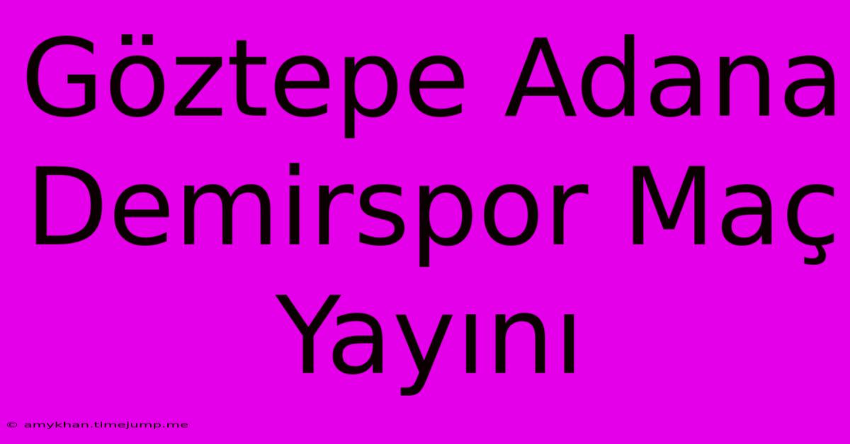 Göztepe Adana Demirspor Maç Yayını Göztepe Adana Demirspor Maç Yayını