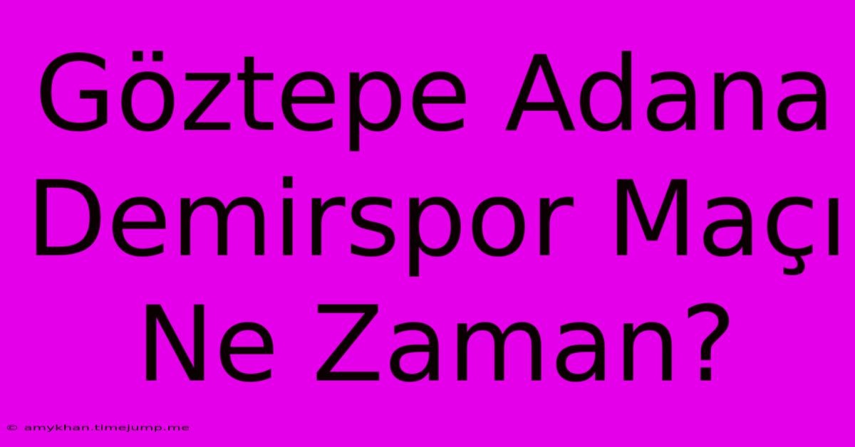 Göztepe Adana Demirspor Maçı Ne Zaman? Göztepe Adana Demirspor Maçı Ne Zaman?
