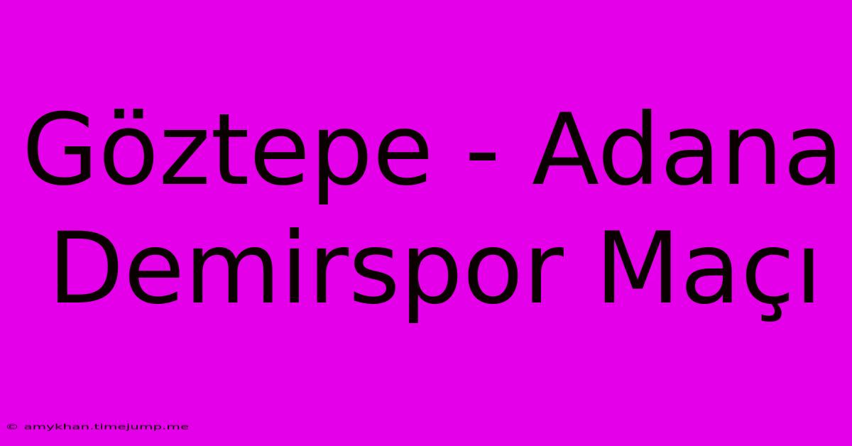 Göztepe - Adana Demirspor Maçı Göztepe - Adana Demirspor Maçı