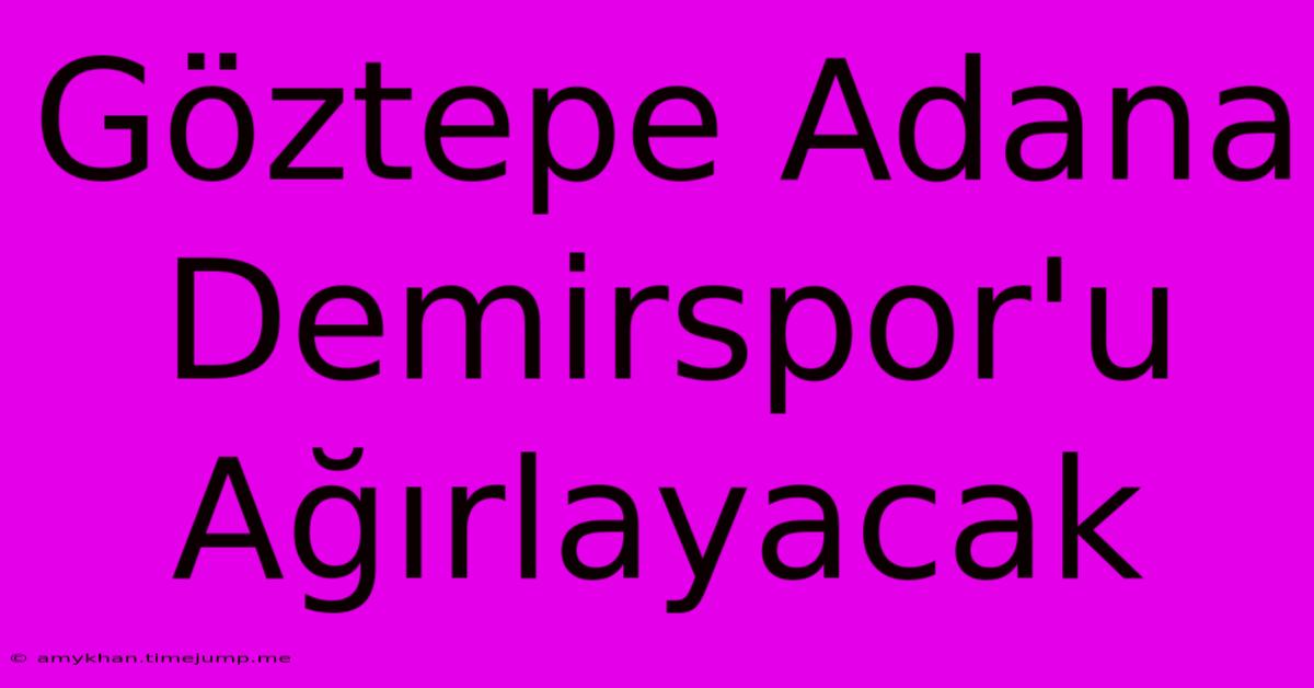 Göztepe Adana Demirspor'u Ağırlayacak Göztepe Adana Demirspor'u Ağırlayacak
