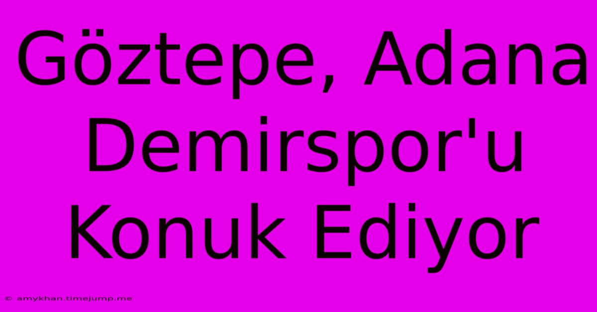 Göztepe, Adana Demirspor'u Konuk Ediyor Göztepe, Adana Demirspor'u Konuk Ediyor