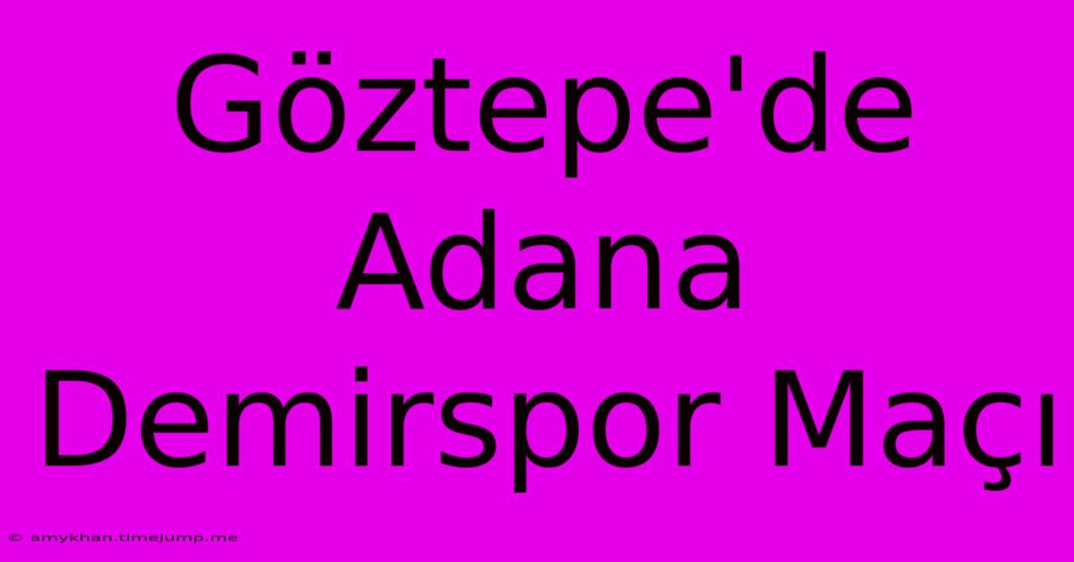 Göztepe'de Adana Demirspor Maçı Göztepe'de Adana Demirspor Maçı