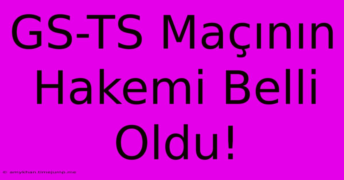 GS-TS Maçının Hakemi Belli Oldu!