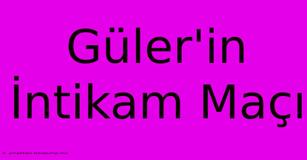 Güler'in İntikam Maçı