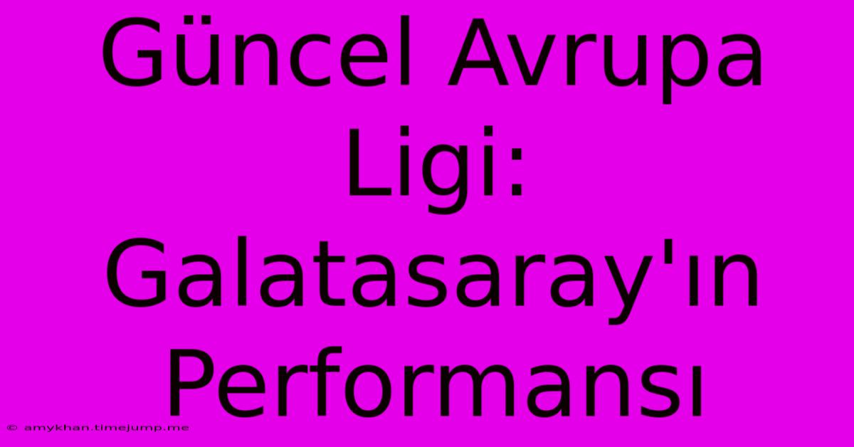 Güncel Avrupa Ligi: Galatasaray'ın Performansı