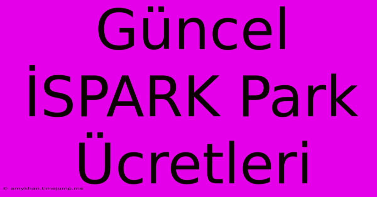 Güncel İSPARK Park Ücretleri