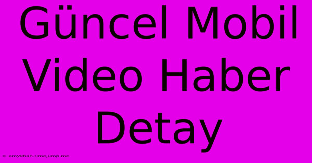 Güncel Mobil Video Haber Detay Güncel Mobil Video Haber Detay