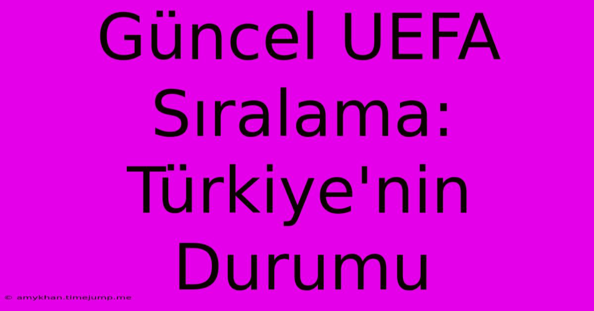 Güncel UEFA Sıralama: Türkiye'nin Durumu