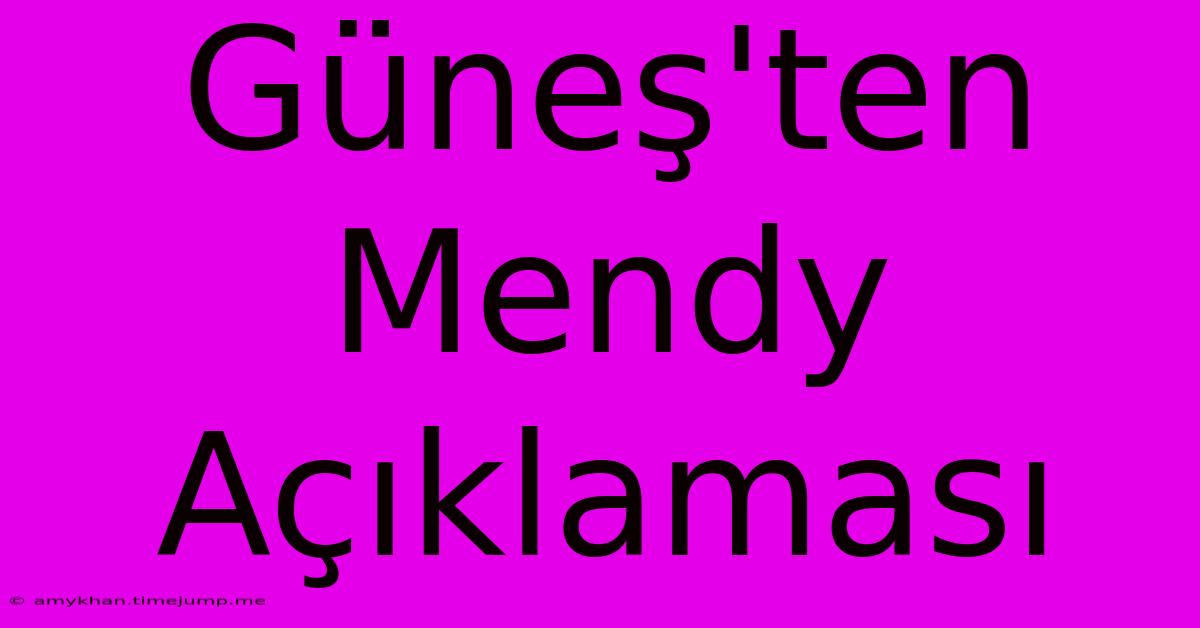 Güneş'ten Mendy Açıklaması