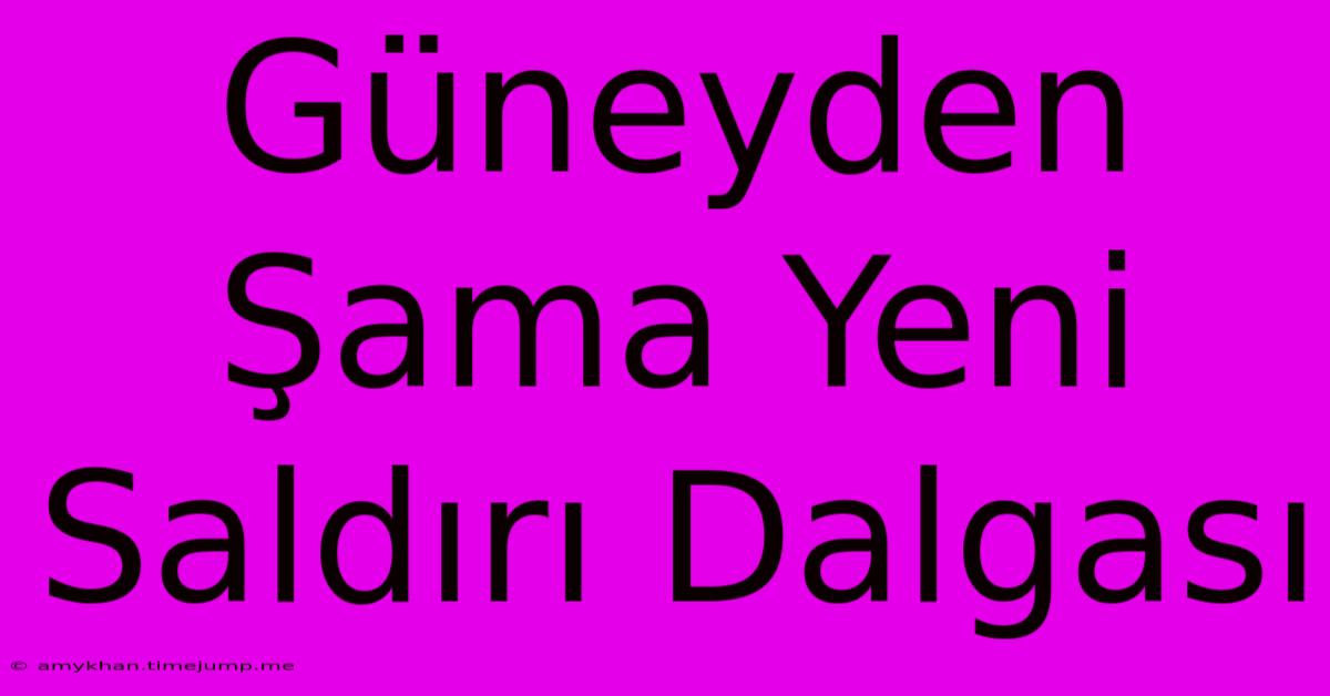 Güneyden Şama Yeni Saldırı Dalgası Güneyden Şama Yeni Saldırı Dalgası