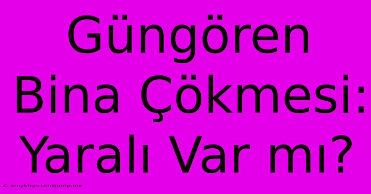 Güngören Bina Çökmesi: Yaralı Var Mı?