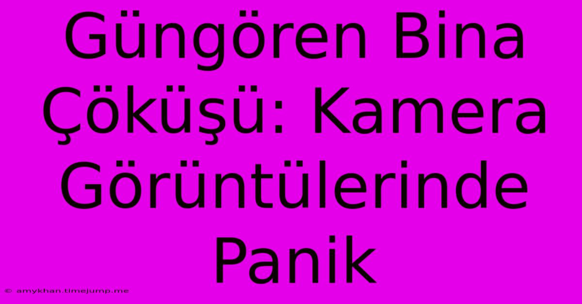 Güngören Bina Çöküşü: Kamera Görüntülerinde Panik