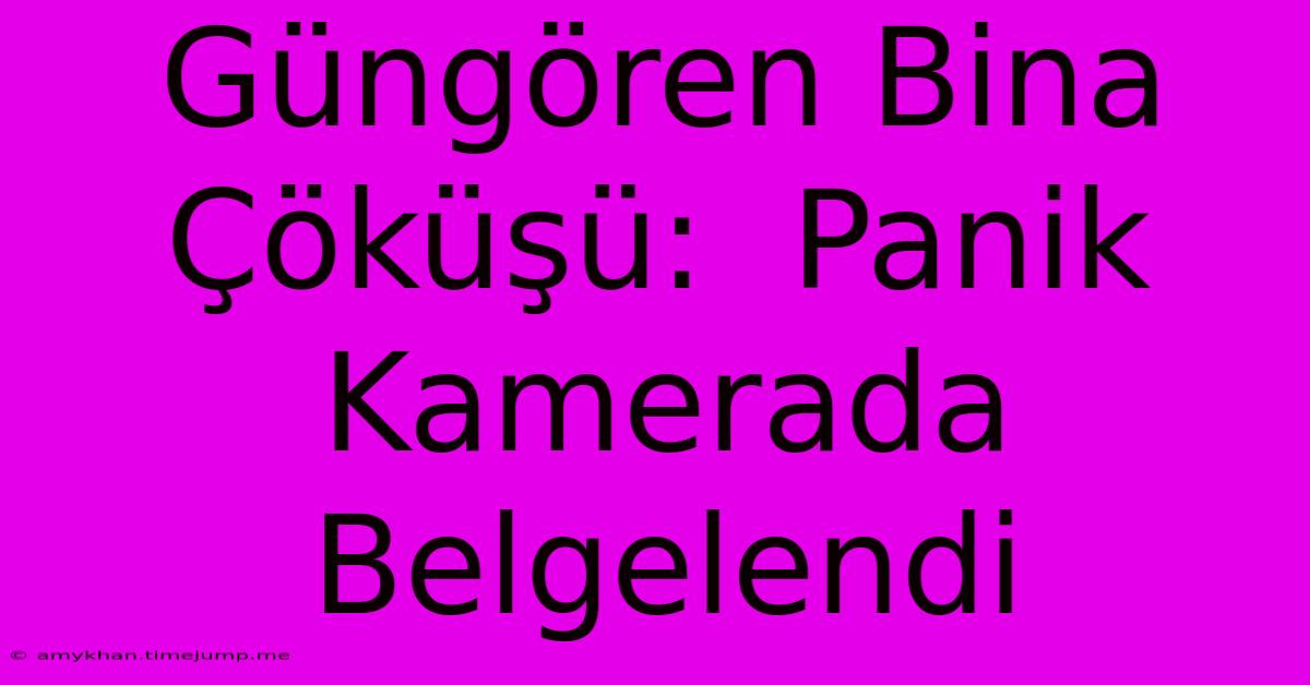 Güngören Bina Çöküşü:  Panik Kamerada Belgelendi