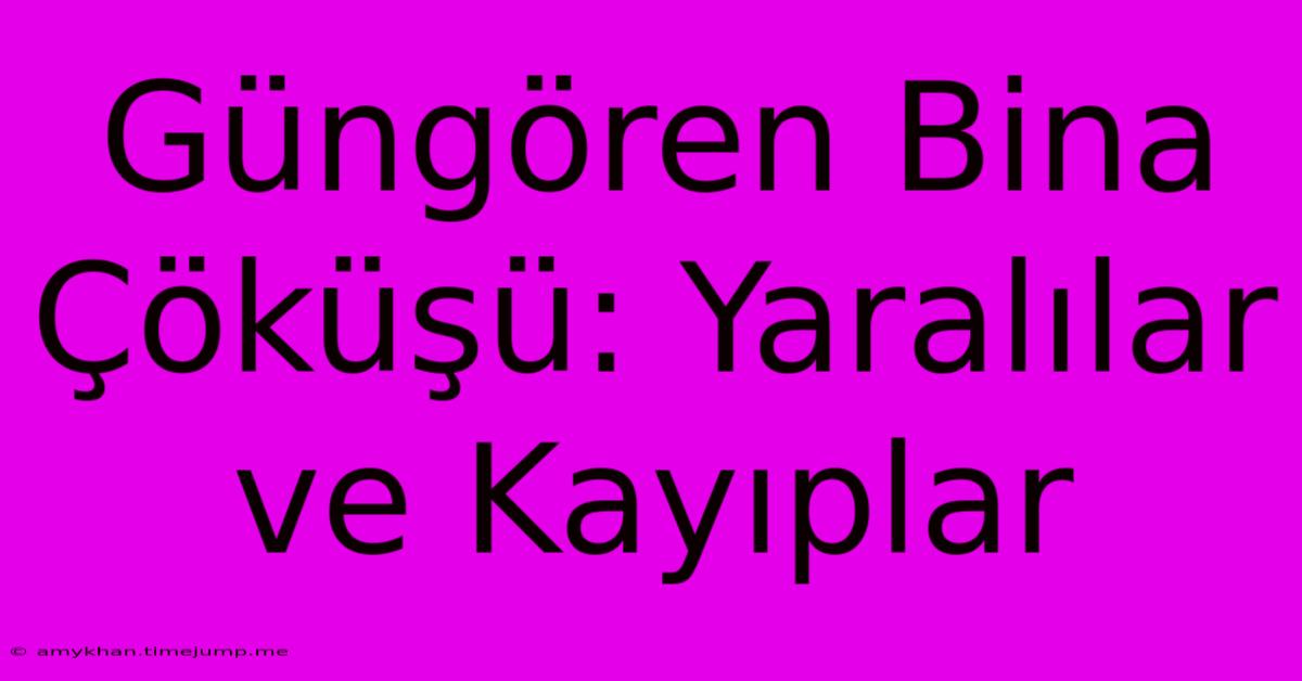 Güngören Bina Çöküşü: Yaralılar Ve Kayıplar