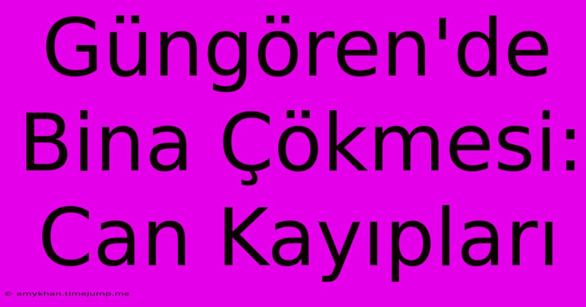 Güngören'de Bina Çökmesi: Can Kayıpları