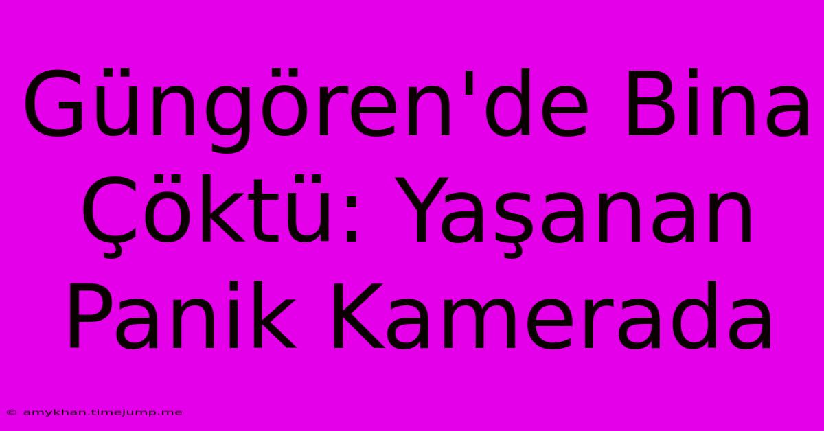 Güngören'de Bina Çöktü: Yaşanan Panik Kamerada