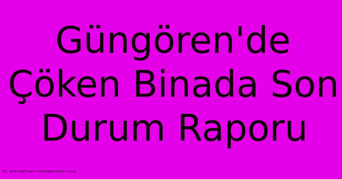 Güngören'de Çöken Binada Son Durum Raporu