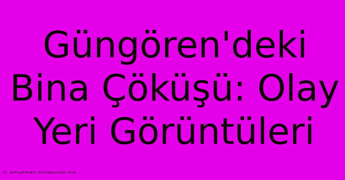 Güngören'deki Bina Çöküşü: Olay Yeri Görüntüleri