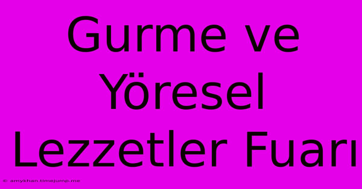 Gurme Ve Yöresel Lezzetler Fuarı