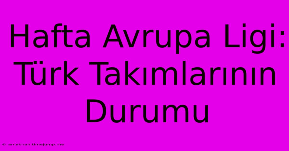 Hafta Avrupa Ligi: Türk Takımlarının Durumu