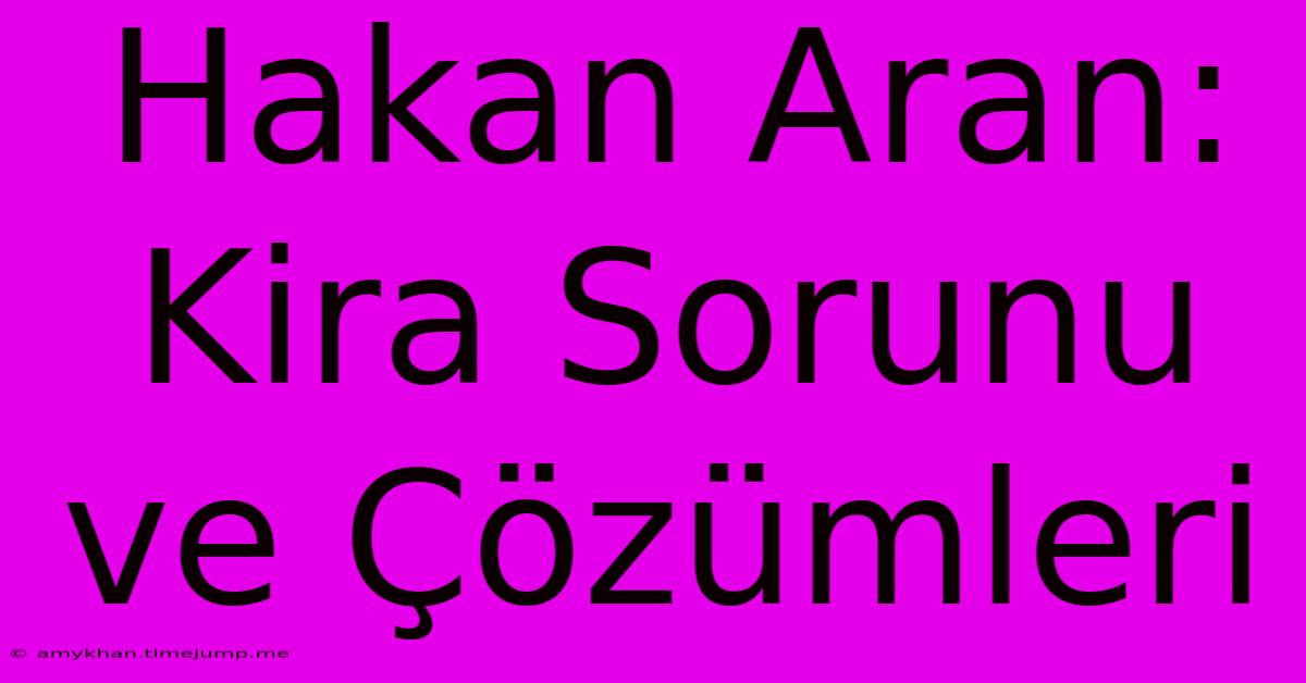 Hakan Aran:  Kira Sorunu Ve Çözümleri