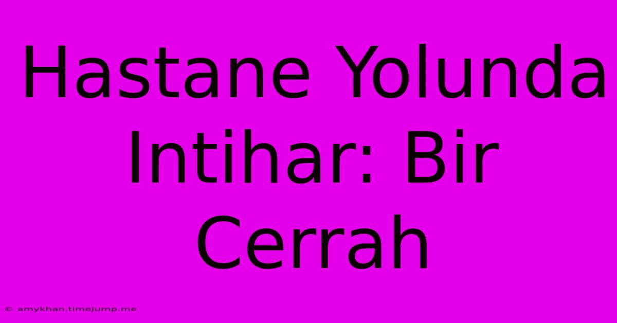 Hastane Yolunda Intihar: Bir Cerrah