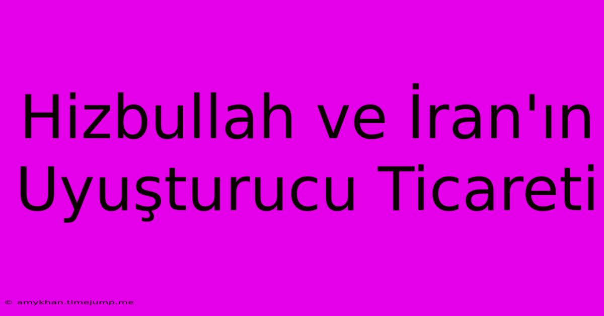 Hizbullah Ve İran'ın Uyuşturucu Ticareti