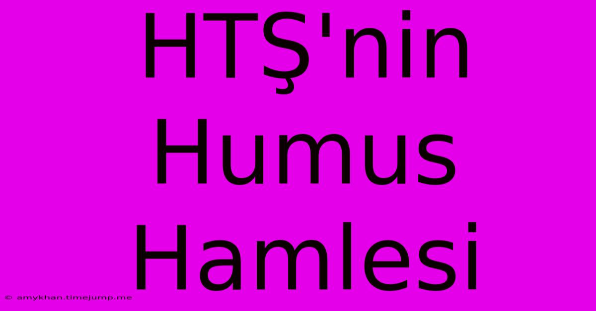 HTŞ'nin Humus Hamlesi HTŞ'nin Humus Hamlesi