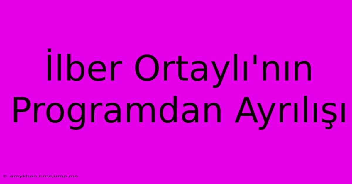 İlber Ortaylı'nın Programdan Ayrılışı