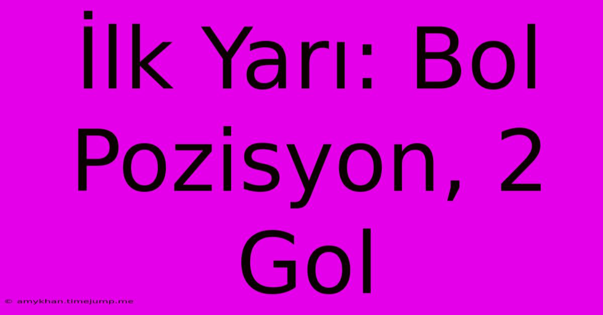 İlk Yarı: Bol Pozisyon, 2 Gol İlk Yarı: Bol Pozisyon, 2 Gol