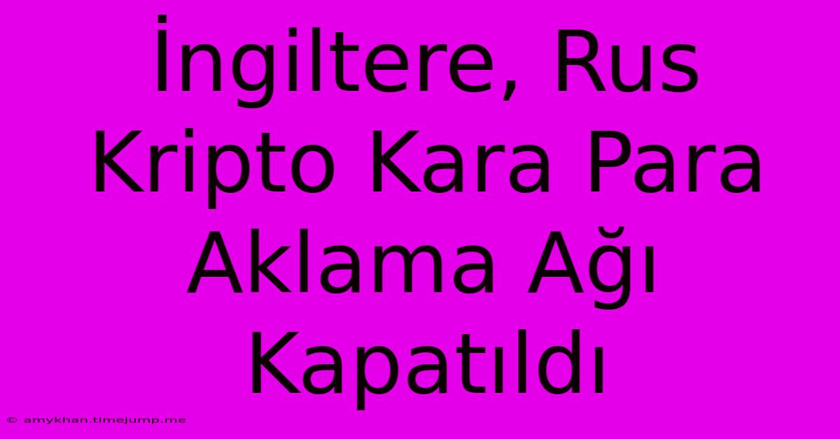 İngiltere, Rus Kripto Kara Para Aklama Ağı Kapatıldı